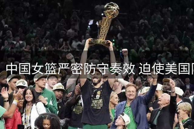 中国女篮严密防守奏效 迫使美国队24秒违例