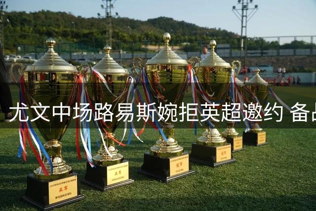 尤文中场路易斯婉拒英超邀约 备战新赛季主力位置
