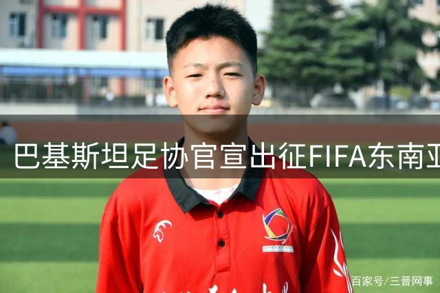 巴基斯坦足协官宣出征FIFA东南亚杯 400万美金奖金创历史