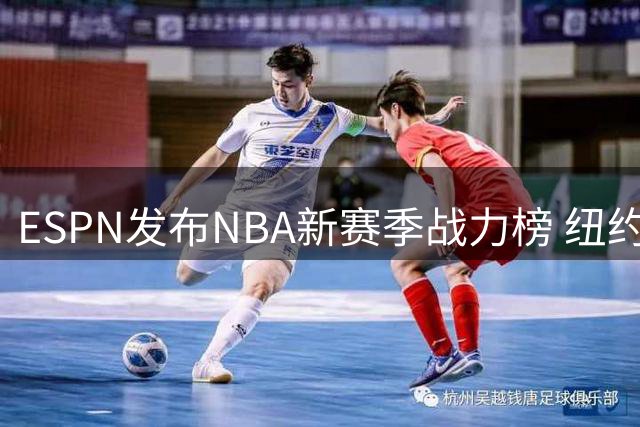 ESPN发布NBA新赛季战力榜 纽约圣城领跑东西区